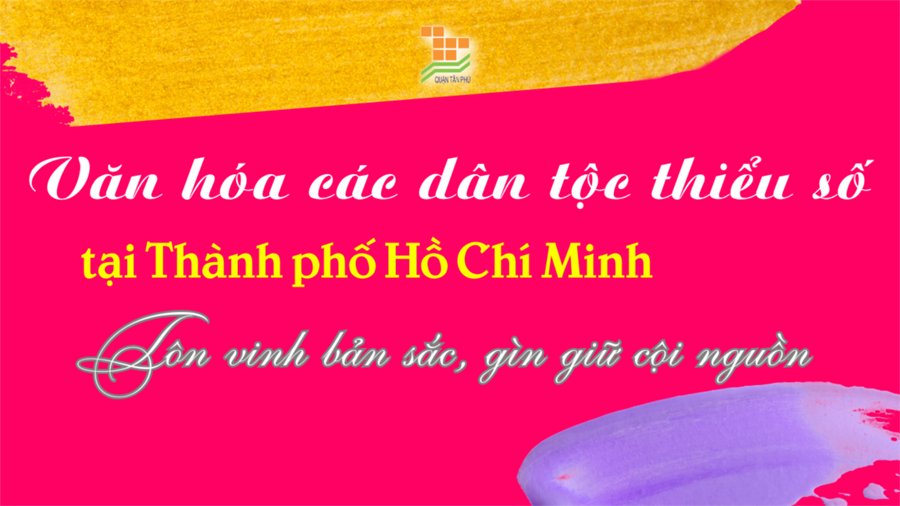 Văn Hóa Các Dân Tộc Thiểu Số Tại Thành Phố Hồ Chí Minh Tôn Vinh Bản Sắc Gìn Giữ Cội Nguồn